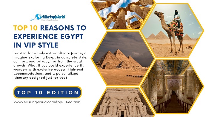 10 Reasons to Experience Egypt in VIP Style - Top 10 Edition
