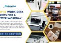 10 Work desk habits for a better workday - Top 10 Edition