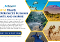 Top 10 Travel Experiences That Push the Limits and Inspire - Top 10 Edition